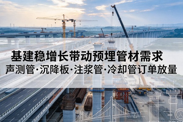 万秀基建稳增长带动预埋监测管材需求，声测管、沉降板、注浆管订单持续放量